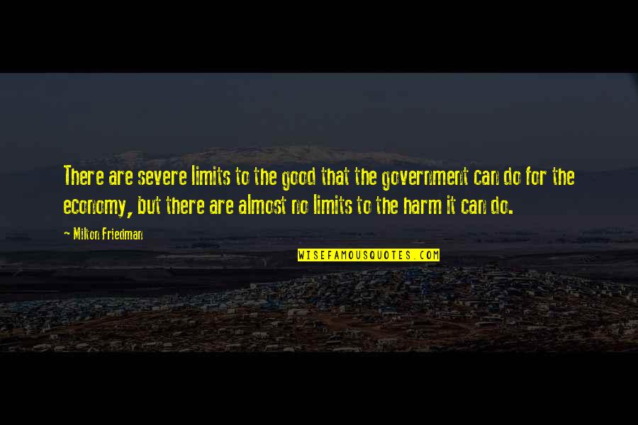 Good Economy Quotes By Milton Friedman: There are severe limits to the good that