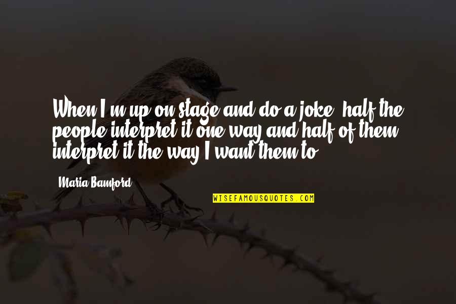 Good Edible Quotes By Maria Bamford: When I'm up on stage and do a Good Edible Quotes By Maria Bamford: When I'm up on stage and do a