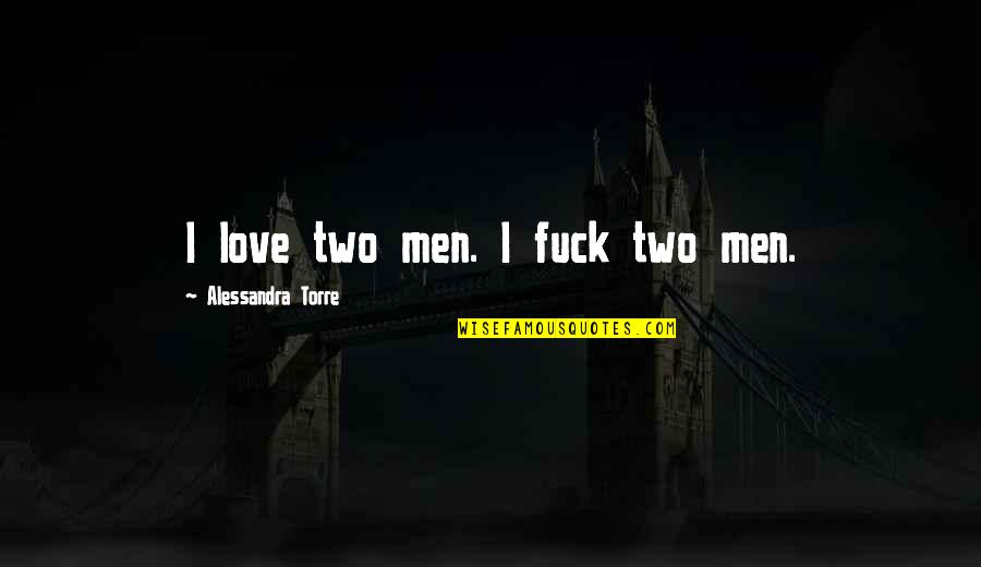 Good Edit Quotes By Alessandra Torre: I love two men. I fuck two men.