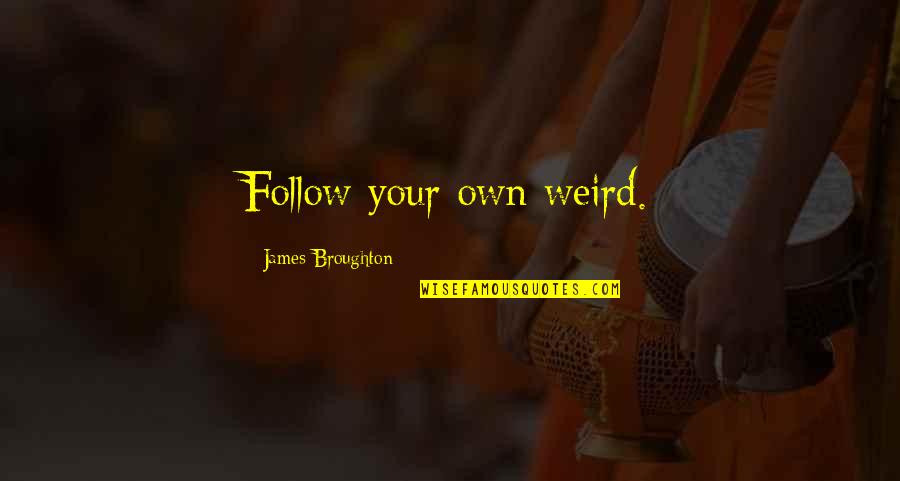 Good Edit Quotes By James Broughton: Follow your own weird.