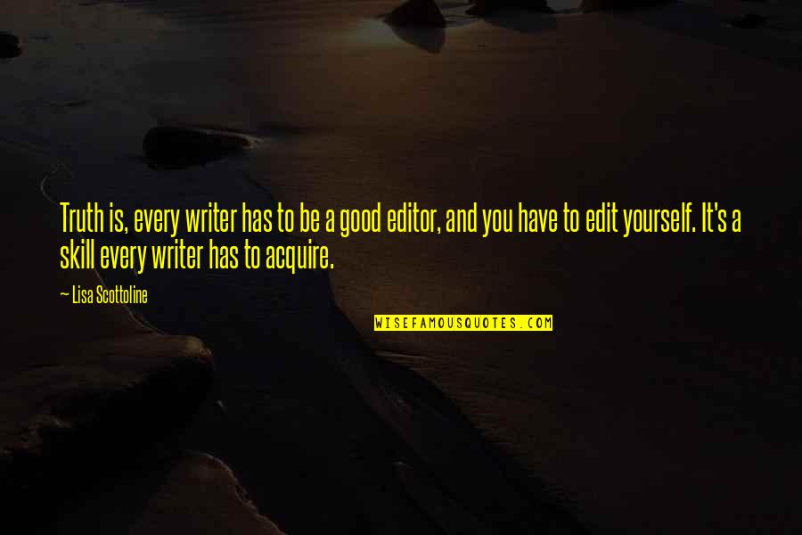 Good Edit Quotes By Lisa Scottoline: Truth is, every writer has to be a