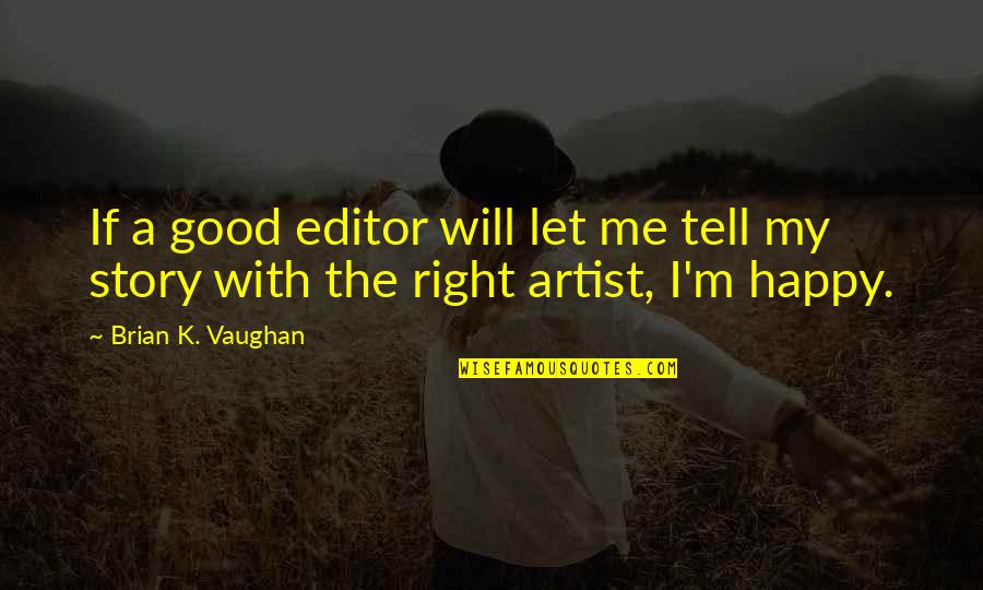 Good Editors Quotes By Brian K. Vaughan: If a good editor will let me tell Good Editors Quotes By Brian K. Vaughan: If a good editor will let me tell
