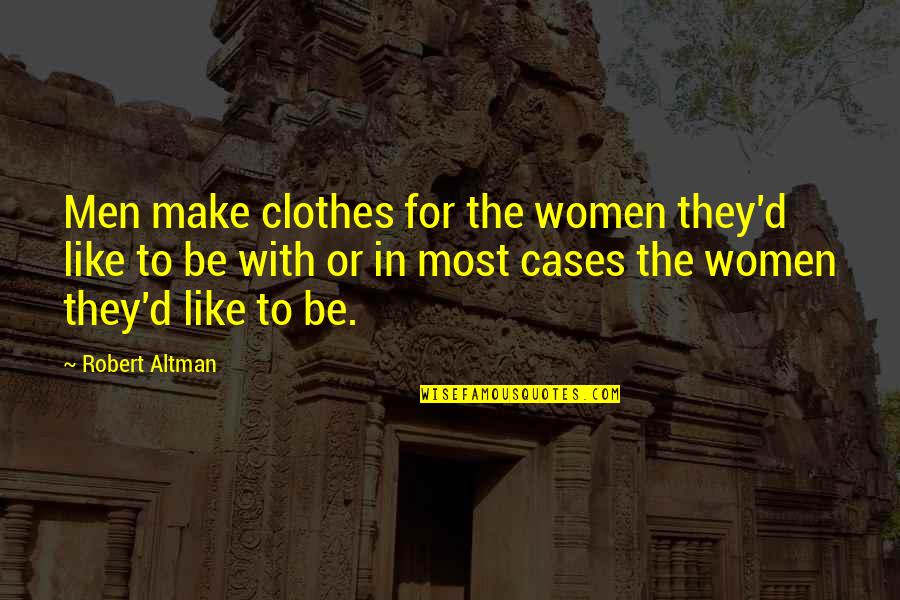 Good Editors Quotes By Robert Altman: Men make clothes for the women they'd like