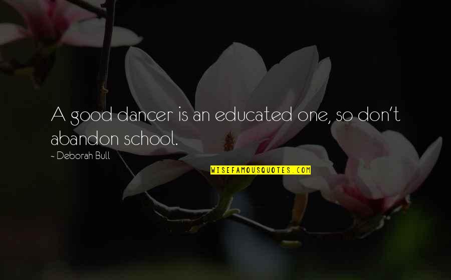 Good Educated Quotes By Deborah Bull: A good dancer is an educated one, so Good Educated Quotes By Deborah Bull: A good dancer is an educated one, so