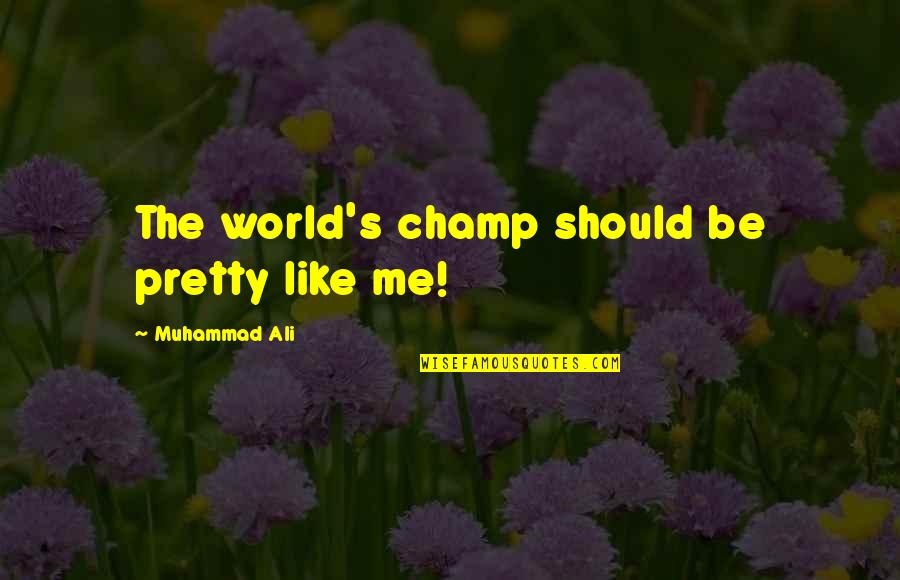 Good Educated Quotes By Muhammad Ali: The world's champ should be pretty like me! Good Educated Quotes By Muhammad Ali: The world's champ should be pretty like me!
