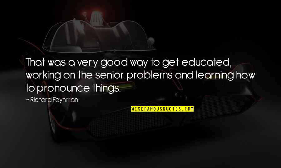 Good Educated Quotes By Richard Feynman: That was a very good way to get Good Educated Quotes By Richard Feynman: That was a very good way to get