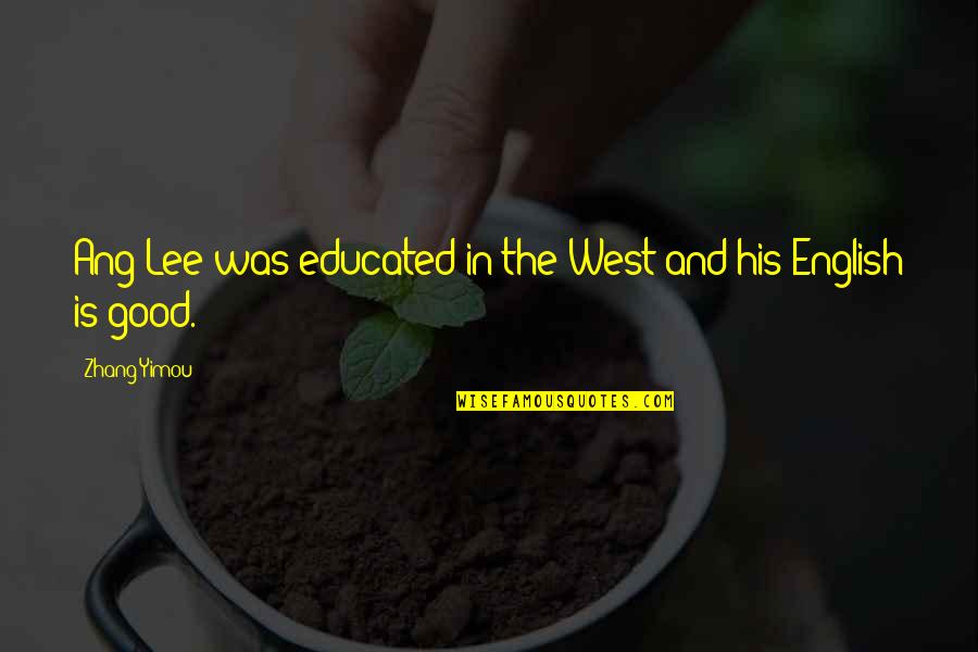 Good Educated Quotes By Zhang Yimou: Ang Lee was educated in the West and
