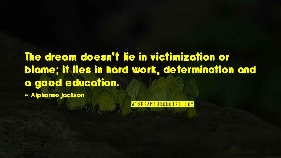 Good Education Quotes By Alphonso Jackson: The dream doesn't lie in victimization or blame;