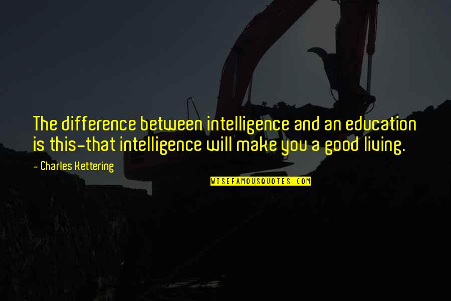 Good Education Quotes By Charles Kettering: The difference between intelligence and an education is
