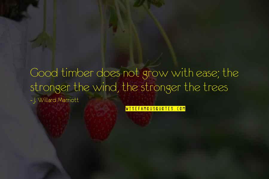 Good Education Quotes By J. Willard Marriott: Good timber does not grow with ease; the