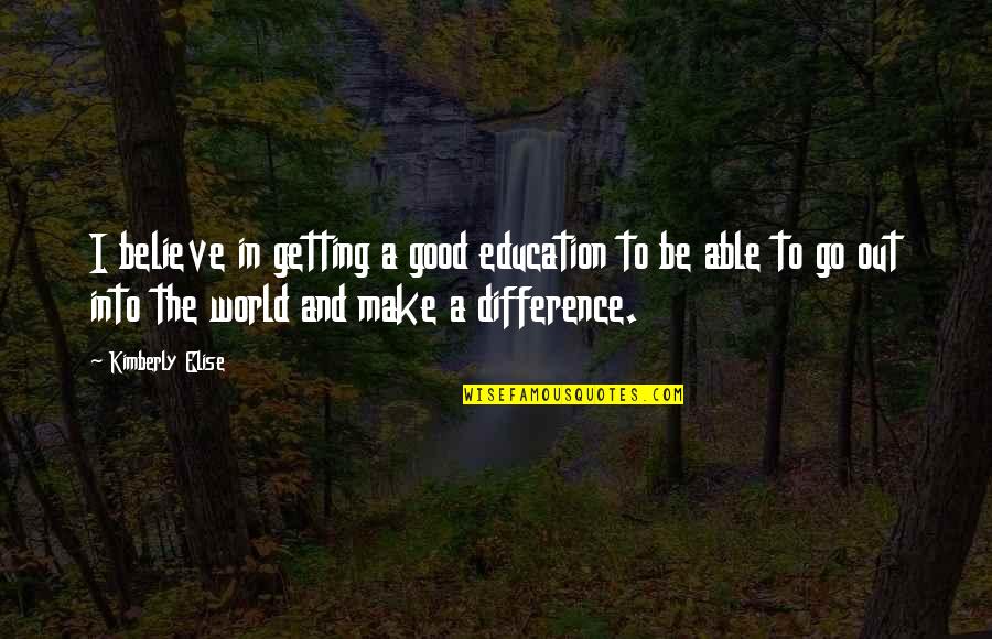 Good Education Quotes By Kimberly Elise: I believe in getting a good education to