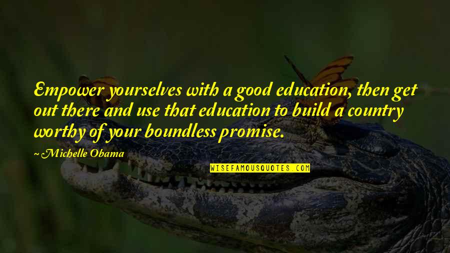 Good Education Quotes By Michelle Obama: Empower yourselves with a good education, then get