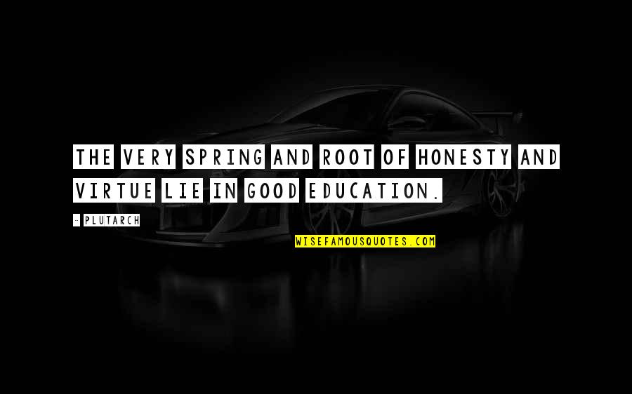 Good Education Quotes By Plutarch: The very spring and root of honesty and