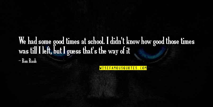 Good Education Quotes By Ron Rash: We had some good times at school. I
