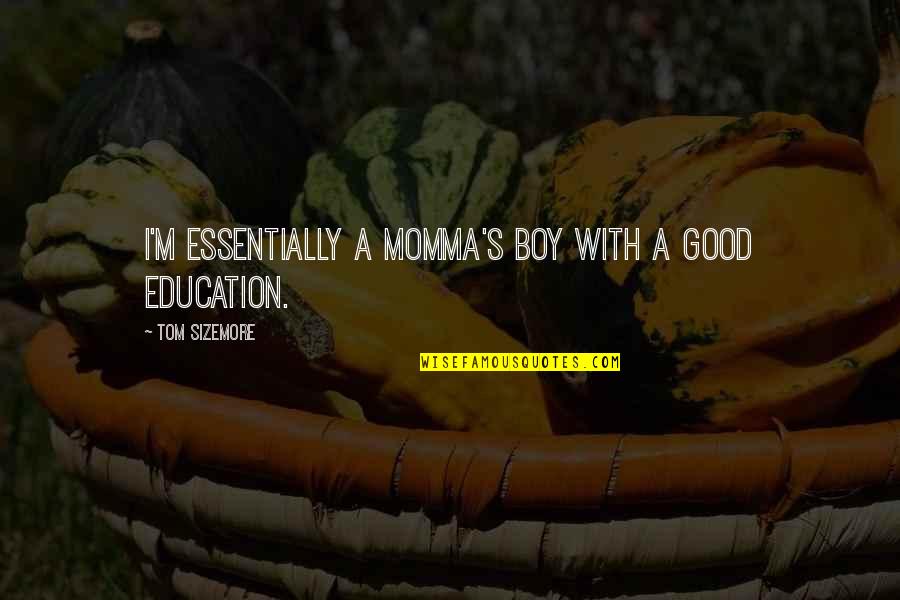 Good Education Quotes By Tom Sizemore: I'm essentially a momma's boy with a good