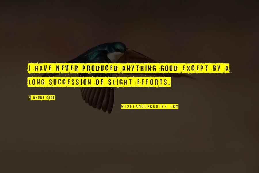Good Effort Quotes By Andre Gide: I have never produced anything good except by
