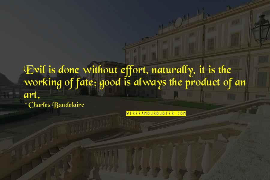 Good Effort Quotes By Charles Baudelaire: Evil is done without effort, naturally, it is