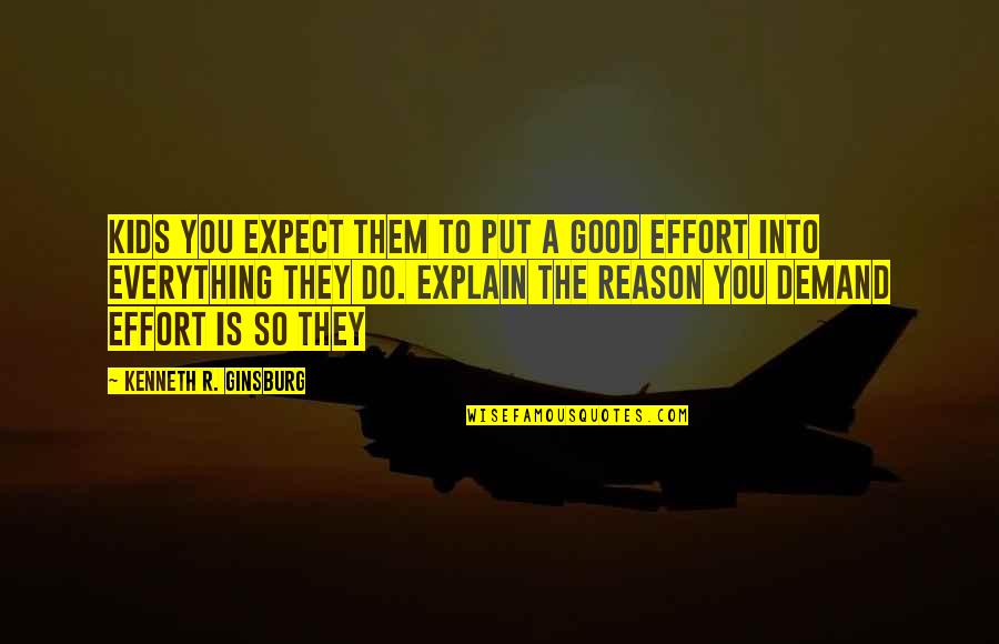 Good Effort Quotes By Kenneth R. Ginsburg: kids you expect them to put a good