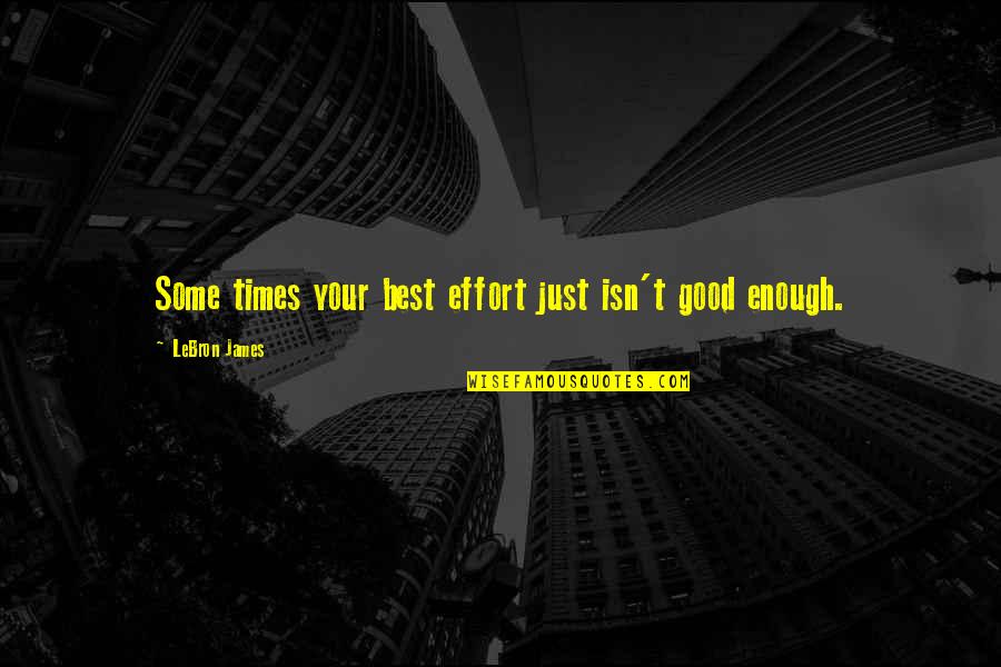 Good Effort Quotes By LeBron James: Some times your best effort just isn't good