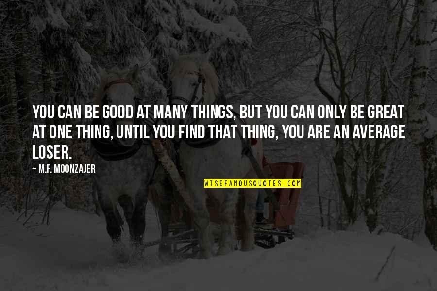 Good Effort Quotes By M.F. Moonzajer: You can be good at many things, but