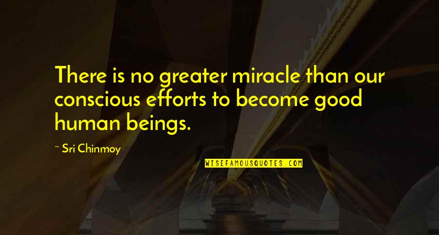 Good Effort Quotes By Sri Chinmoy: There is no greater miracle than our conscious