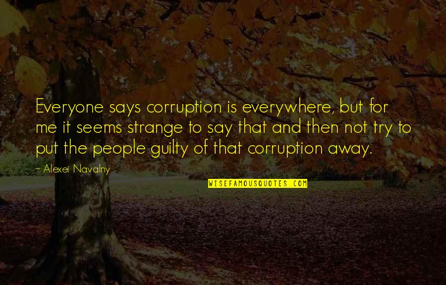 Good Ela Quotes By Alexei Navalny: Everyone says corruption is everywhere, but for me Good Ela Quotes By Alexei Navalny: Everyone says corruption is everywhere, but for me