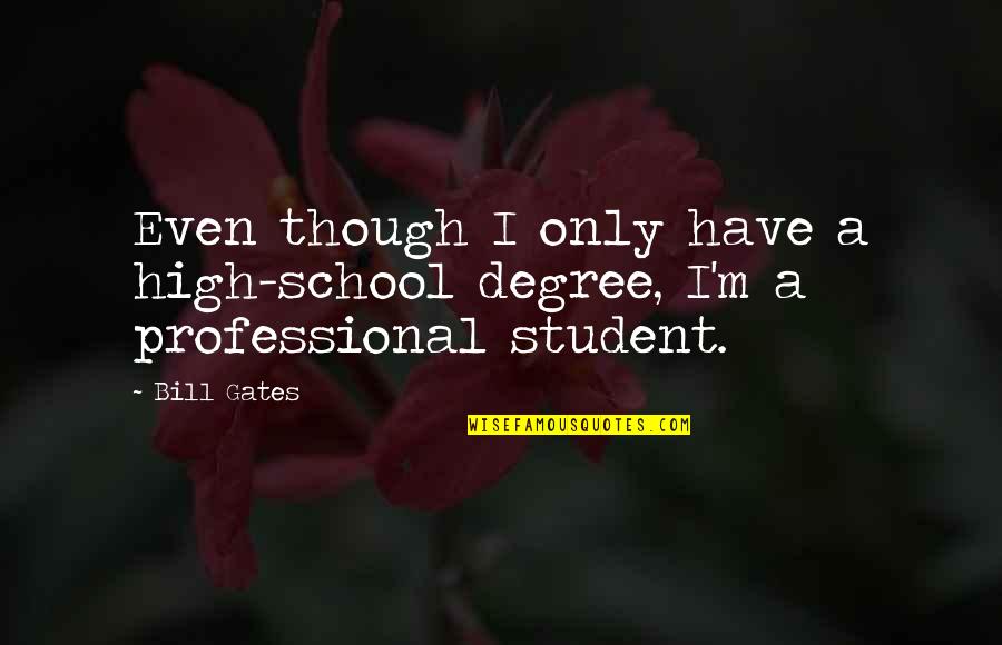 Good Ela Quotes By Bill Gates: Even though I only have a high-school degree,