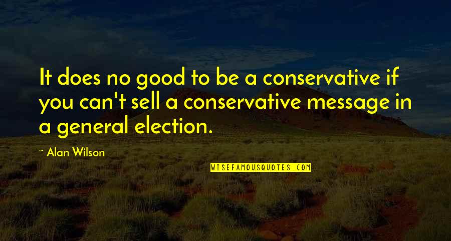 Good Election Quotes By Alan Wilson: It does no good to be a conservative Good Election Quotes By Alan Wilson: It does no good to be a conservative