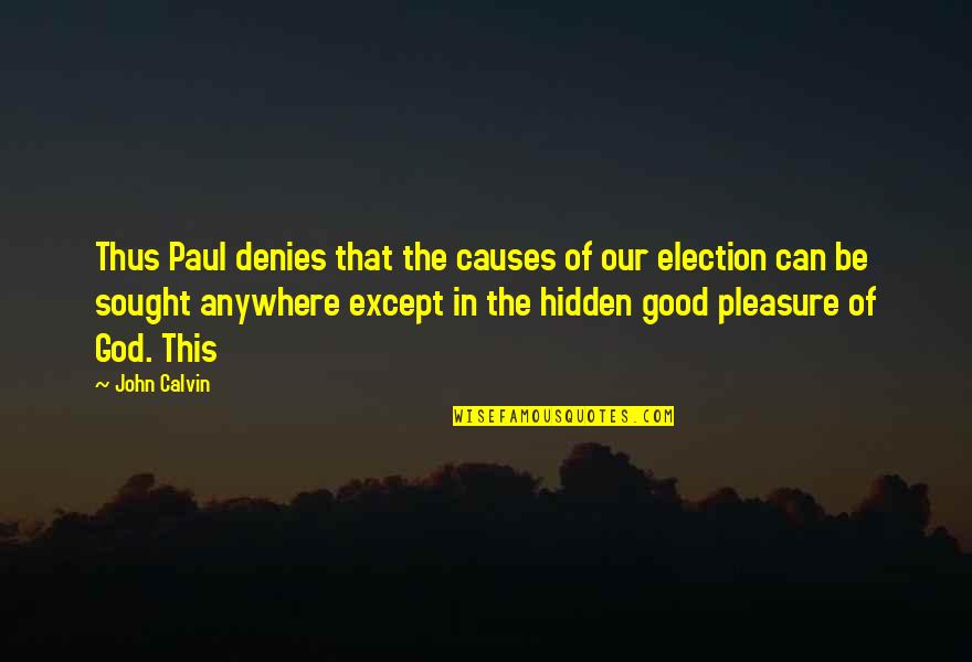 Good Election Quotes By John Calvin: Thus Paul denies that the causes of our