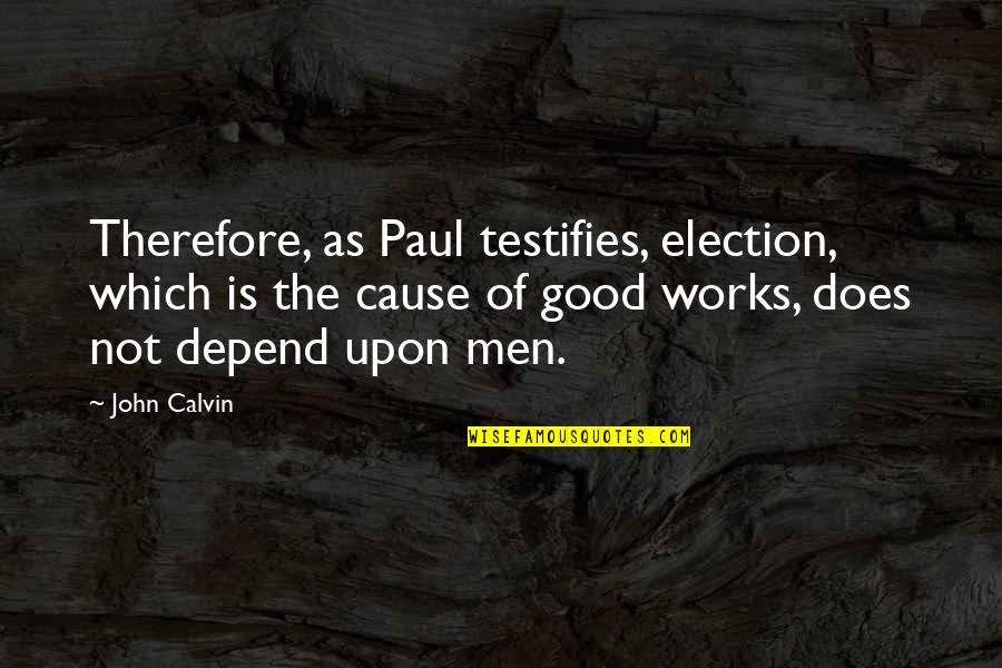 Good Election Quotes By John Calvin: Therefore, as Paul testifies, election, which is the