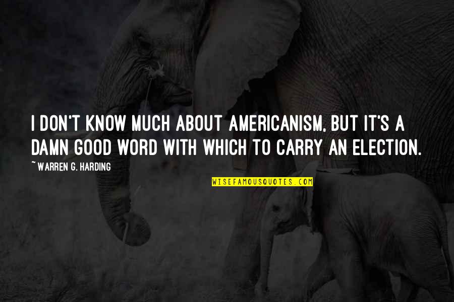 Good Election Quotes By Warren G. Harding: I don't know much about Americanism, but it's