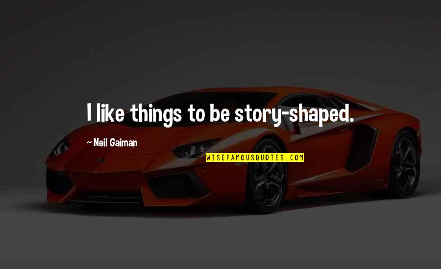 Good Electrician Quotes By Neil Gaiman: I like things to be story-shaped.