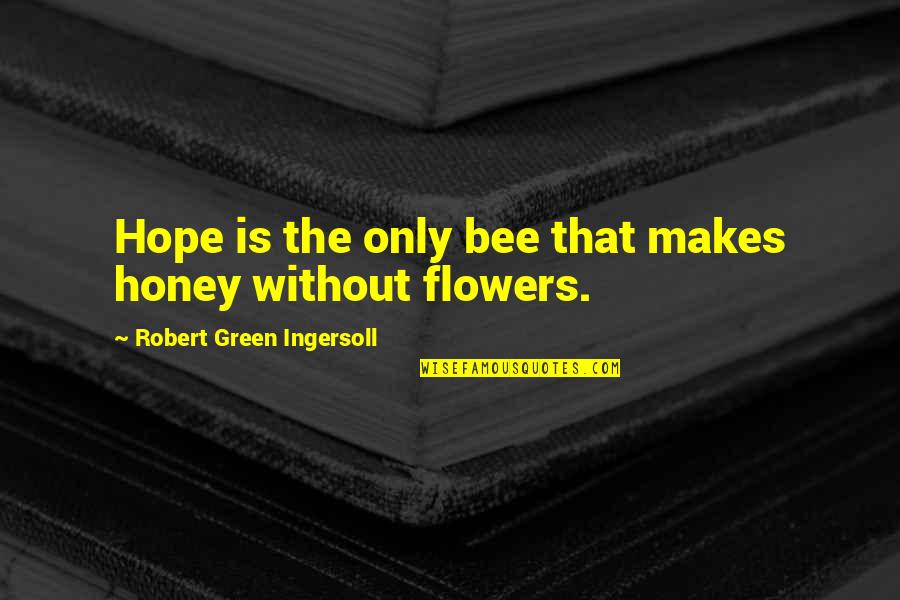 Good Emo Band Quotes By Robert Green Ingersoll: Hope is the only bee that makes honey Good Emo Band Quotes By Robert Green Ingersoll: Hope is the only bee that makes honey