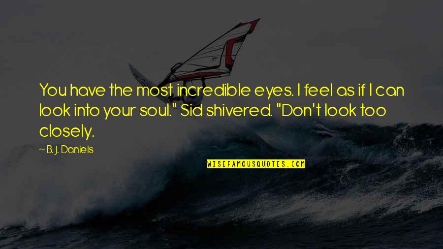 Good Emos Quotes By B. J. Daniels: You have the most incredible eyes. I feel