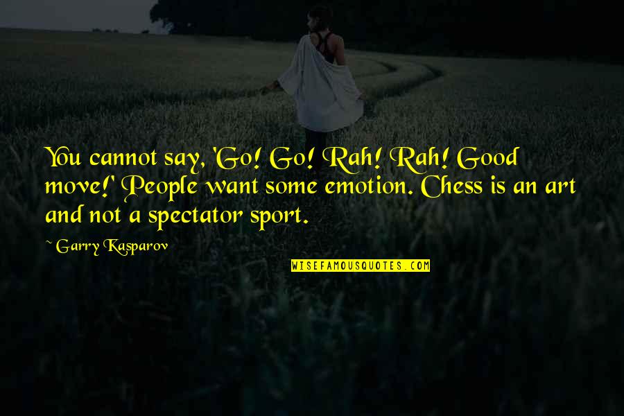 Good Emotion Quotes By Garry Kasparov: You cannot say, 'Go! Go! Rah! Rah! Good