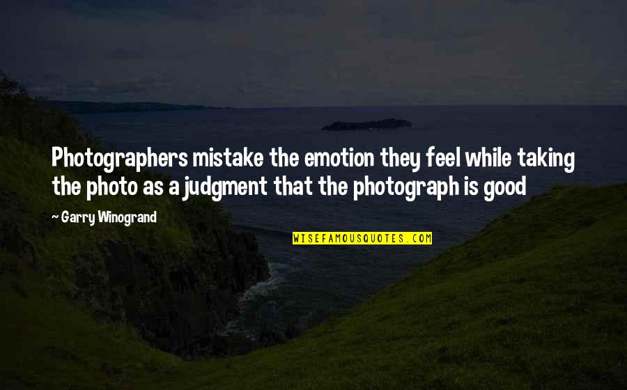 Good Emotion Quotes By Garry Winogrand: Photographers mistake the emotion they feel while taking