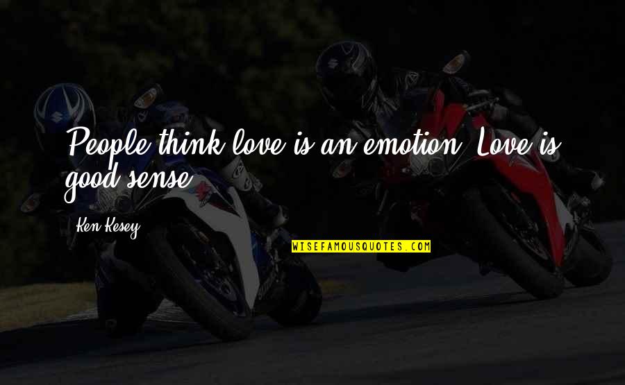 Good Emotion Quotes By Ken Kesey: People think love is an emotion. Love is