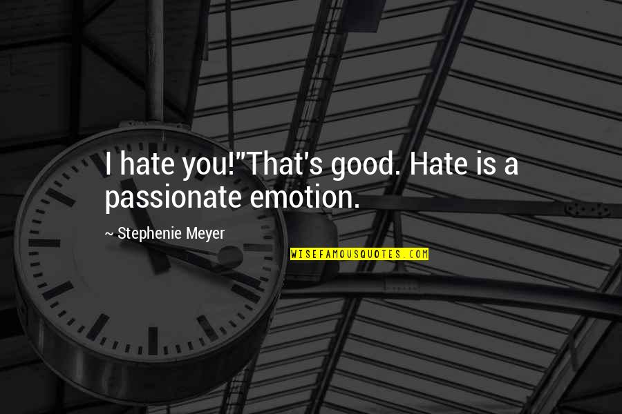 Good Emotion Quotes By Stephenie Meyer: I hate you!''That's good. Hate is a passionate