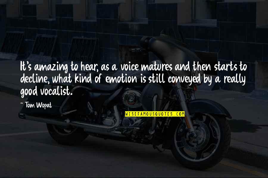 Good Emotion Quotes By Tom Wopat: It's amazing to hear, as a voice matures