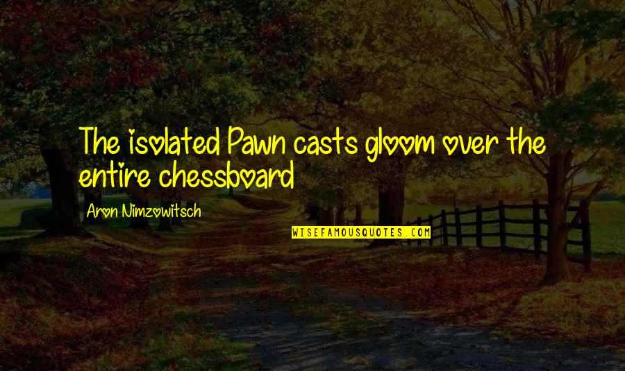 Good Emotional Life Quotes By Aron Nimzowitsch: The isolated Pawn casts gloom over the entire