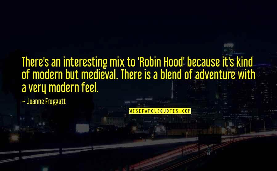 Good Emotional Life Quotes By Joanne Froggatt: There's an interesting mix to 'Robin Hood' because