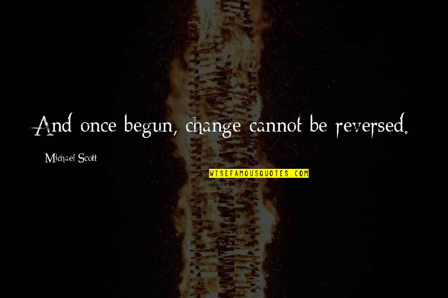 Good Emotional Life Quotes By Michael Scott: And once begun, change cannot be reversed. Good Emotional Life Quotes By Michael Scott: And once begun, change cannot be reversed.