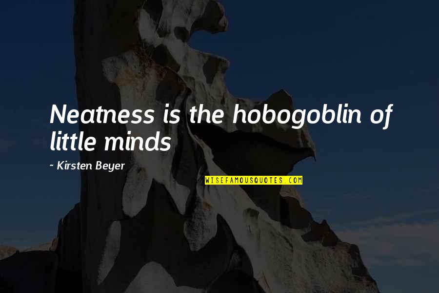 Good Employee Recognition Quotes By Kirsten Beyer: Neatness is the hobogoblin of little minds