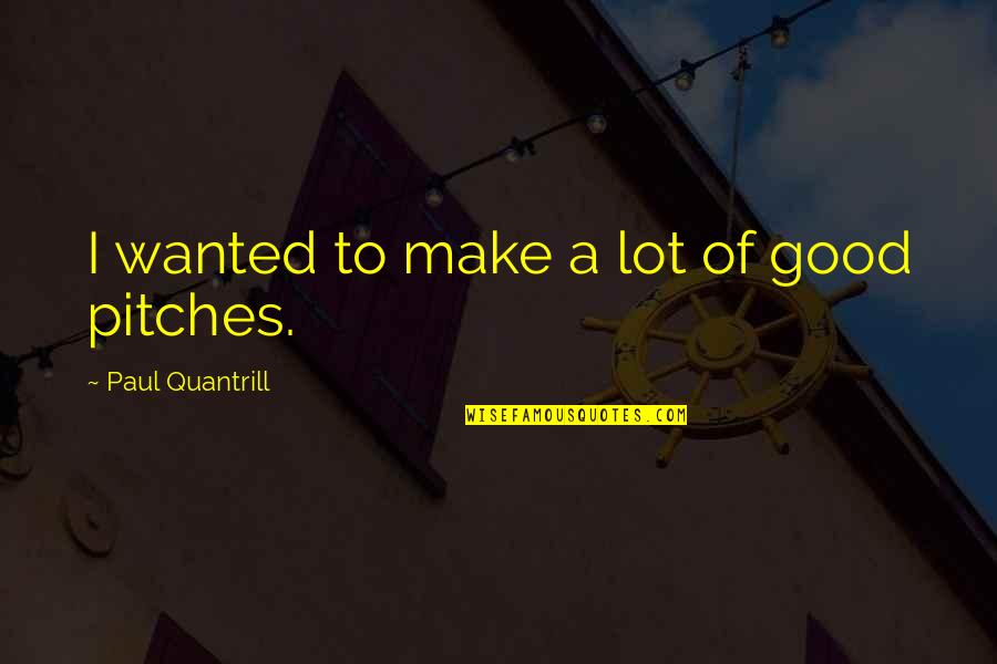 Good Employee Recognition Quotes By Paul Quantrill: I wanted to make a lot of good