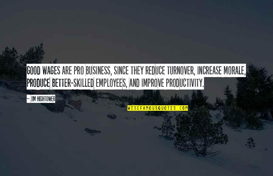Good Employees Quotes By Jim Hightower: Good wages are pro business, since they reduce