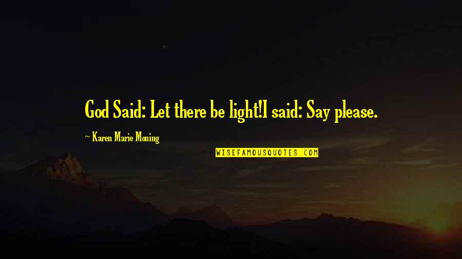 Good Employees Quotes By Karen Marie Moning: God Said: Let there be light!I said: Say