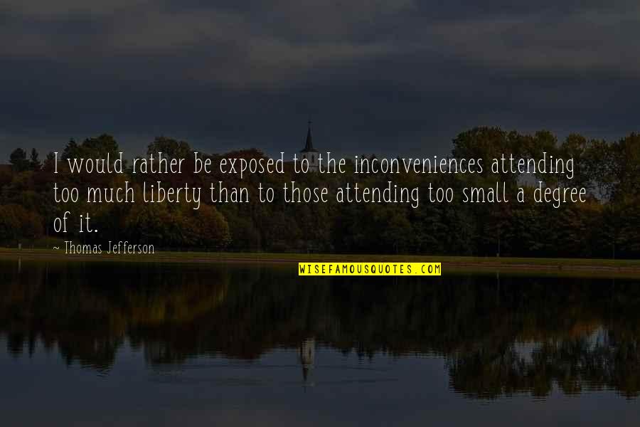 Good Endangered Quotes By Thomas Jefferson: I would rather be exposed to the inconveniences