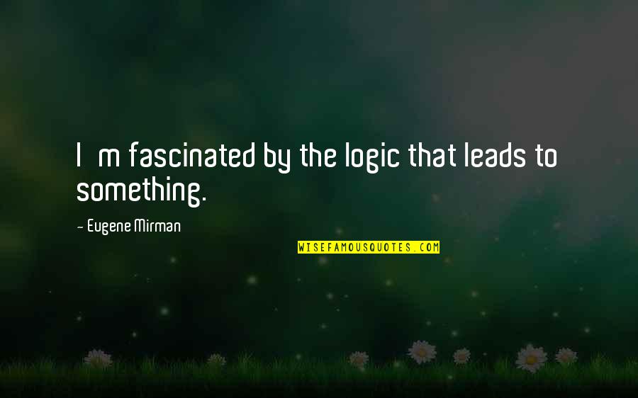 Good Ender's Game Quotes By Eugene Mirman: I'm fascinated by the logic that leads to