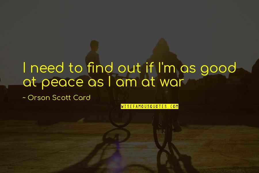Good Ender's Game Quotes By Orson Scott Card: I need to find out if I'm as
