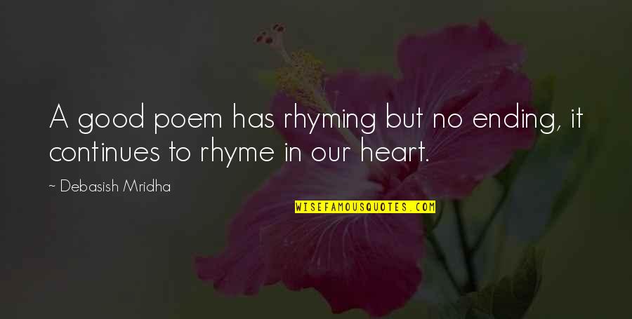 Good Ending Quotes By Debasish Mridha: A good poem has rhyming but no ending,